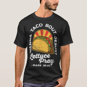Wanna Taco Bout Jesus Lettuce Pray Cinco De Mayo F T-Shirt