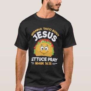 Wanna Taco Bout Jesus Lettuce Pray Mark 1615 Nacho T-Shirt
