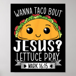 Wanna Taco Bout Jesus Lettuce Pray Mark 16_15 Cinc Poster