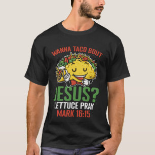 Wanna Taco Bout Jesus Mark 1615 Mexican Christians T-Shirt