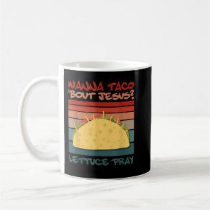 Wanna Taco Bout Jesus Pray Taco Jesus Designs T-Sh Coffee Mug