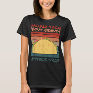 Wanna Taco Bout Jesus Pray Taco Jesus Designs T-Sh T-Shirt