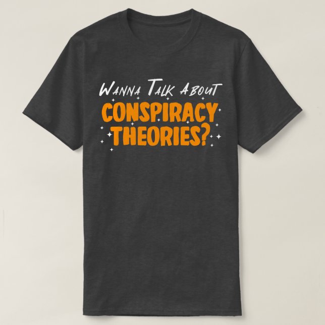 Wanna Talk About Conspiracy Theories T-Shirt (Design Front)