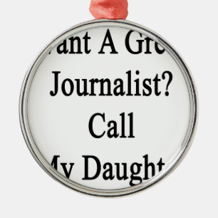 Want A Great Journalist Call My Daughter Metal Ornament