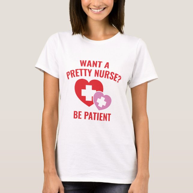 Want A Pretty Nurse? T-Shirt (Front)