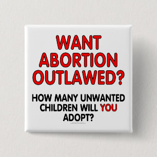 Want abortion outlawed? How many unwanted... 15 Cm Square Badge