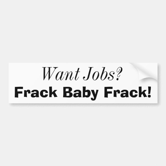 Want Jobs?, Frack Baby Frack! Bumper Sticker (Front)