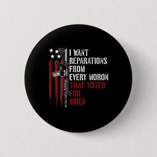 Want Reparations From Every Moron Voted For Biden 6 Cm Round Badge