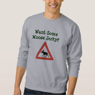 Want Some Moose Jerky? Sweatshirt