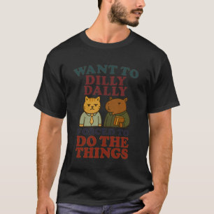 Want To Dilly Dally Funny Procrastination Cat and  T-Shirt