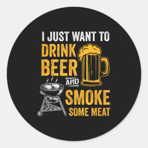 Want to drink beer and smoke some meat bbq grill classic round sticker