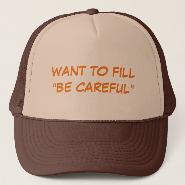 Want To Fill "Be Careful" Trucker Hat (Front)
