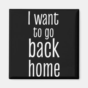 Want To Go Back Home Funny Lazy Work Quote Humour Magnet