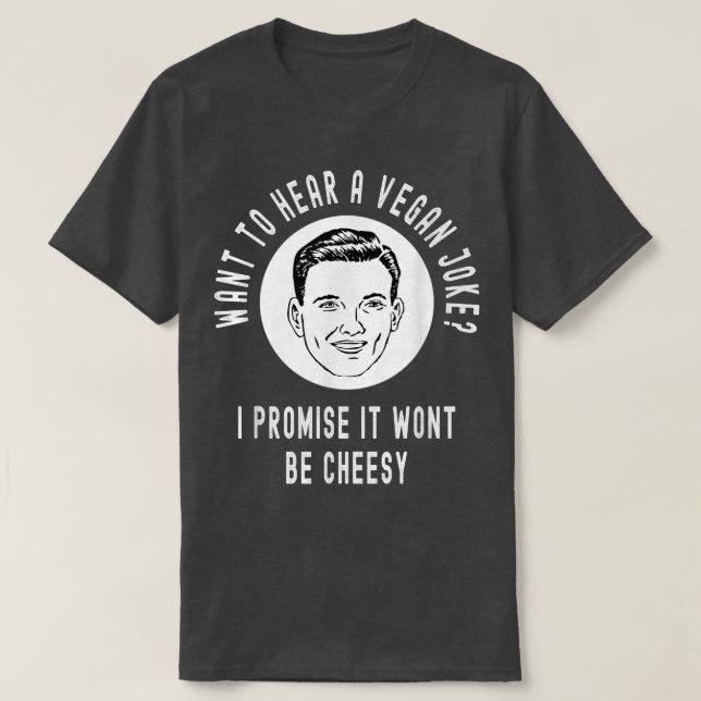 Want to hear a Vegan Joke Wont be Cheesy Funny Pla T-Shirt (Design Front)
