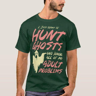 Want To Hunt Ghosts And Ignore All Of My Adult Pro T-Shirt