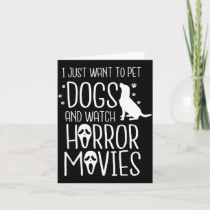 Want To Pet Dogs And Watch Horror - Halloween Dog Card