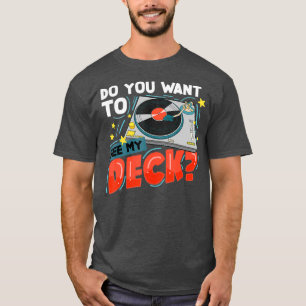 Want To See My Deck EDM Rave DJDeejay Turntable T-Shirt