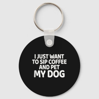 Want To Sip Coffee And Pet Dog Animal Lover Gift Key Ring