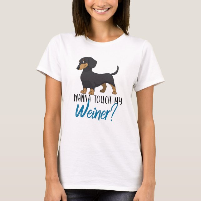 want to touch my weiner dachshund T-Shirt (Front)