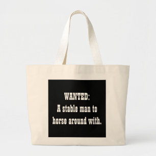 WANTED:A stable man to horse around with. Large Tote Bag