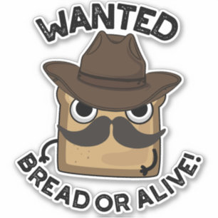 Wanted Bread Or Alive Funny Food Pun 