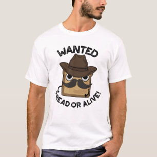 Wanted Bread Or Alive Funny Food Pun  T-Shirt