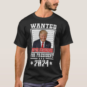 Wanted For President 2024 Never Surrender T-Shirt