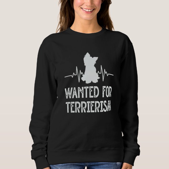 Wanted for Terrierism Yorkshire Terrier Humor York Sweatshirt (Front)
