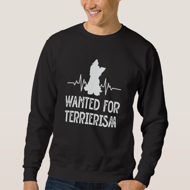 Wanted for Terrierism Yorkshire Terrier Humor York Sweatshirt (Front)