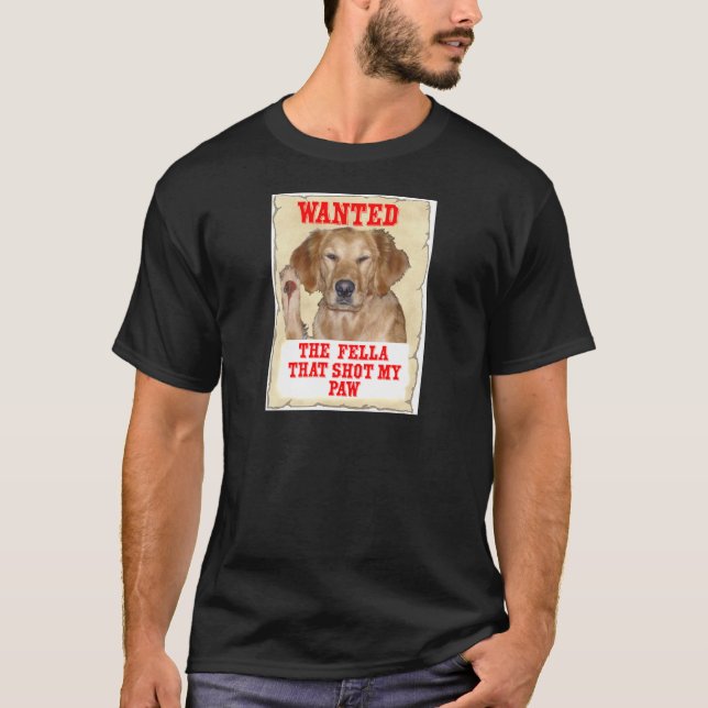 WANTED - THE FELLA THAT SHOT MY PAW - DOG GR T-Shirt (Front)