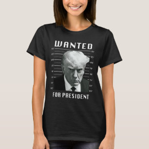 Wanted Trump For President - Trump Mug Shot Never  T-Shirt