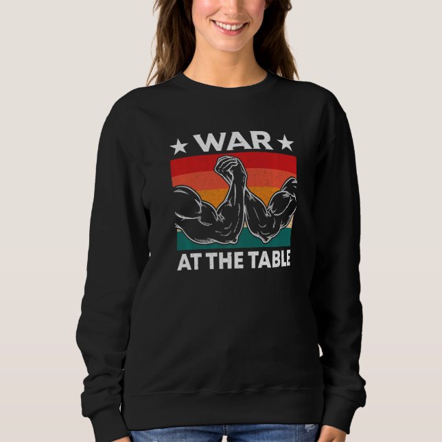 War At The Arm Wrestling Table Armwrestling Equipm Sweatshirt (Front)