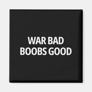 War Bad S Good Funny Sarcasm Adult (on Back)  Magnet