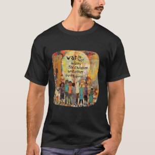 War is Not Healthy For Children and Other Living T T-Shirt