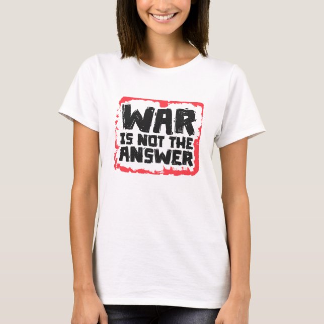 War is Not The Answer T-Shirt (Front)