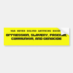 WAR NEVER SOLVED ANYTHING EXCEPT , OPPRESSION, ... BUMPER STICKER