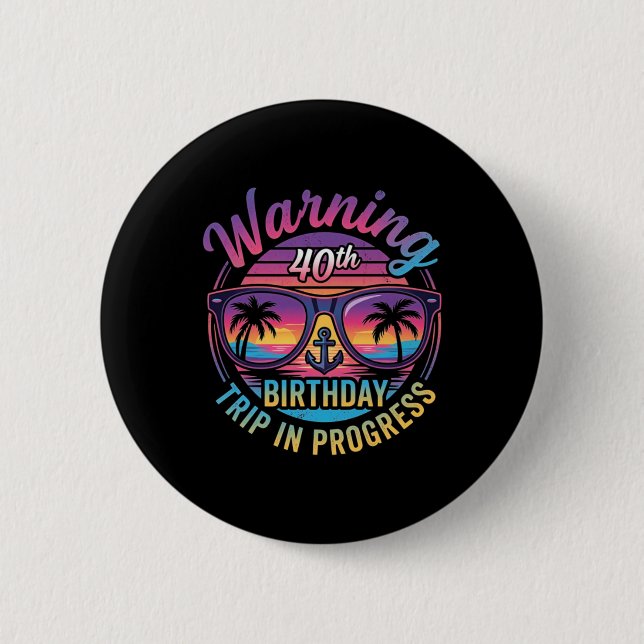 Warning 40th Birthday Trip In Progress Funny 40 6 Cm Round Badge (Front)