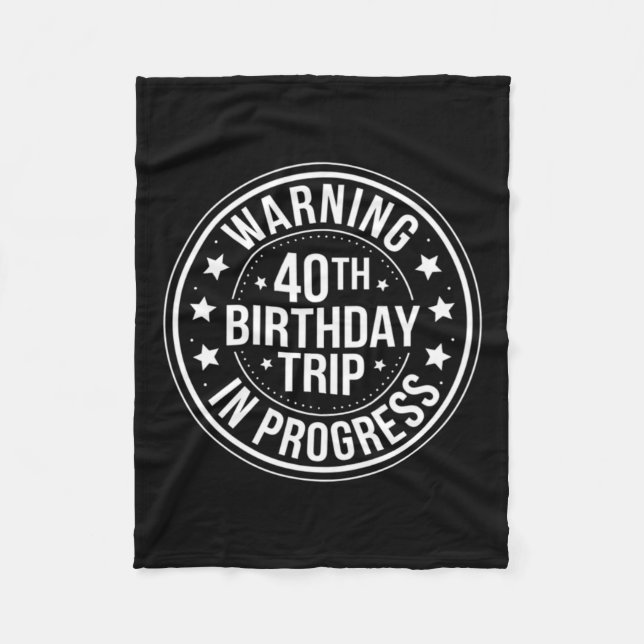 Warning 40th Birthday Trip In Progress Funny 40 Fleece Blanket (Front)