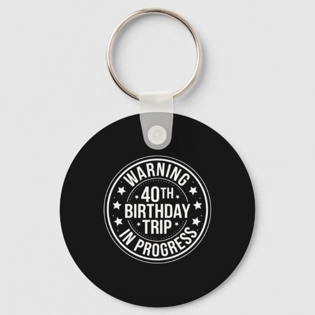 Warning 40th Birthday Trip In Progress Funny 40 Key Ring (Front)