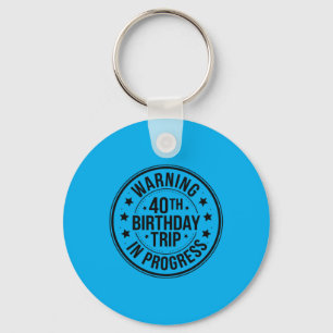 Warning 40th Birthday Trip In Progress Funny 40 Key Ring