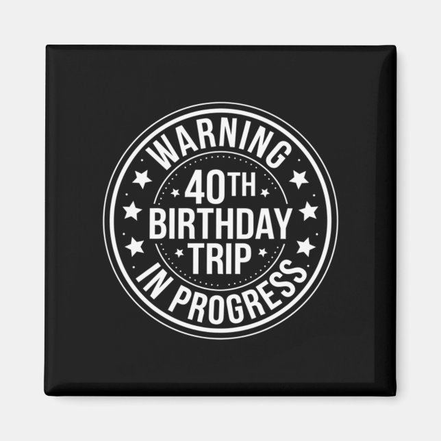 Warning 40th Birthday Trip In Progress Funny 40 Magnet (Front)
