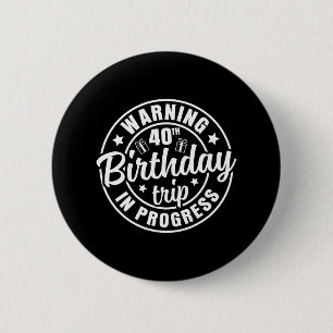 Warning 40th Birthday Trip In Progress Funny 40 Ye 6 Cm Round Badge