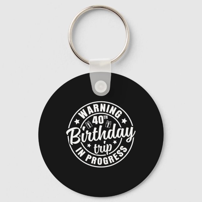 Warning 40th Birthday Trip In Progress Funny 40 Ye Key Ring (Front)