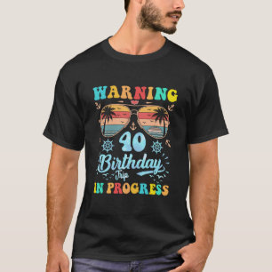 Warning 40th Birthday Trip In Progress Funny Cruis T-Shirt