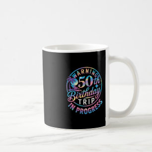 Warning 50th Birthday Trip In Progress Bday 50 Yea Coffee Mug