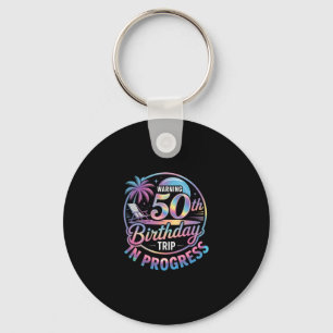 Warning 50th Birthday Trip In Progress Bday 50 Yea Key Ring