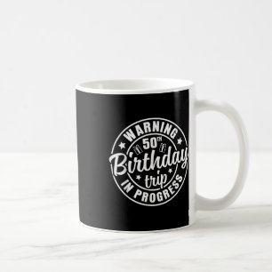 Warning 50th Birthday Trip In Progress Funny 50 Ye Coffee Mug