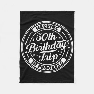 Warning 50th Birthday Trip In Progress Funny 50 Ye Fleece Blanket