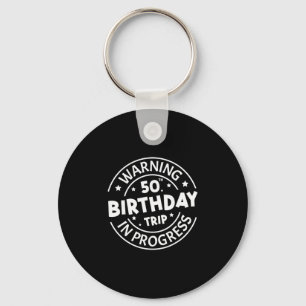 Warning 50th Birthday Trip In Progress Funny 50 Ye Key Ring