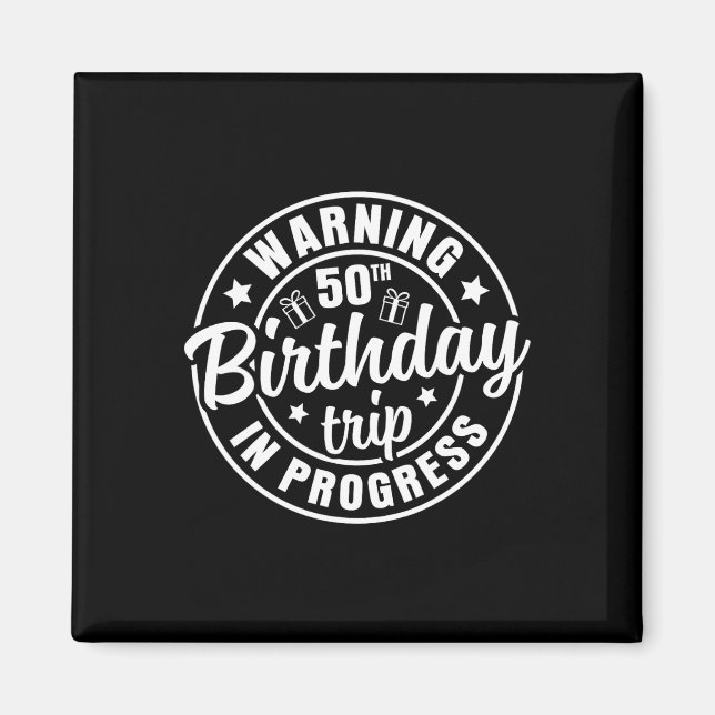 Warning 50th Birthday Trip In Progress Funny 50 Ye Magnet (Front)